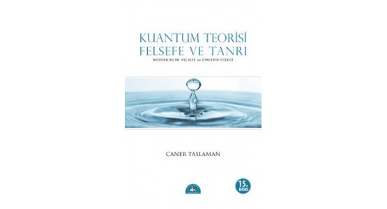 KUANTUM TEORİSİ, FELSEFE VE TANRI - CANER TASLAMAN
